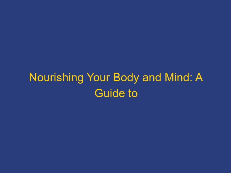 Nourishing Your Body and Mind: A Guide to Holistic Wellness