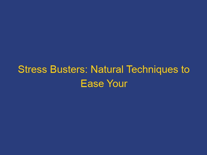 Stress Busters: Natural Techniques to Ease Your Mind and Body